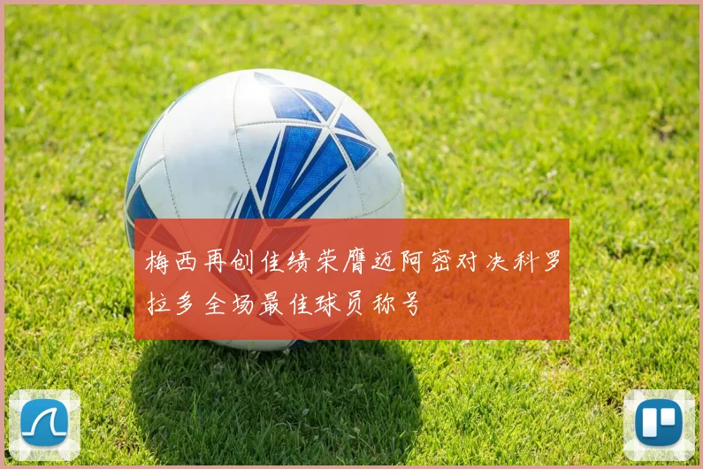 梅西再创佳绩荣膺迈阿密对决科罗拉多全场最佳球员称号
