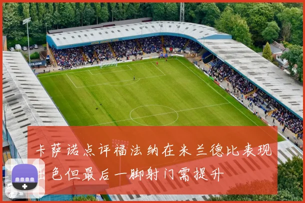 卡萨诺点评福法纳在米兰德比表现出色但最后一脚射门需提升